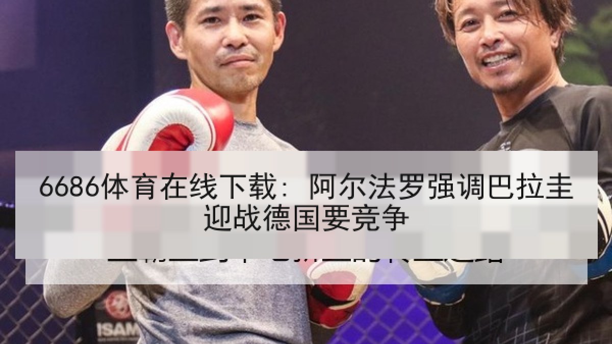 6686体育在线下载: 阿尔法罗强调巴拉圭迎战德国要竞争